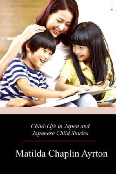 Cover for Matilda Chaplin Ayrton · Child-Life in Japan and Japanese Child Stories (Paperback Book) (2018)