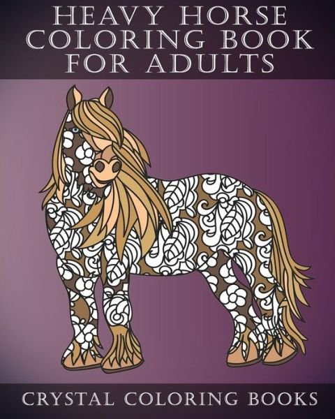 Cover for Crystal Coloring Books · Heavy Horse Coloring Book for Adults (Taschenbuch) (2018)