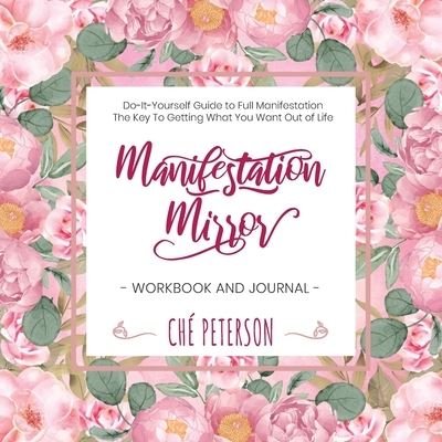 Cover for Che' Peterson · Manifestation Mirror Workbook + Journal: Do-It-Yourself Guide to Full Manifestation - the Key to Getting What You Want Out of Life (Pocketbok) (2020)