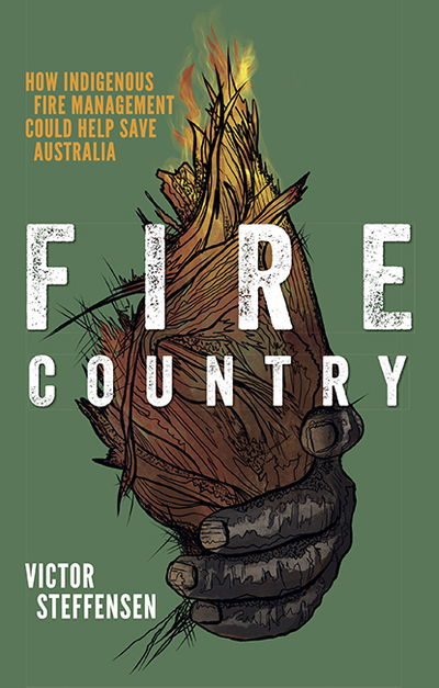 Cover for Victor Steffensen · Fire Country: How Indigenous Fire Management Could Help Save Australia (Paperback Book) [First Edition, Paperback edition] (2020)