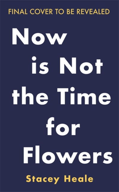 Cover for Stacey Heale · Now is Not the Time for Flowers: What No One Tells You About Life, Love and Loss (Paperback Book) (2024)