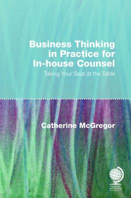 Cover for Catherine McGregor · Business Thinking in Practice for In-House Counsel: Taking Your Seat at the Table (Hardcover Book) (2020)