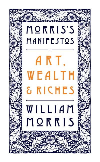 Cover for William Morris · Art, Wealth and Riches: Morris's Manifestos 1 (Paperback Book) (2023)