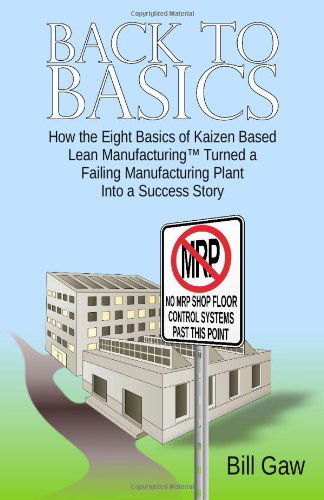 Cover for Bill Gaw · Back to Basics: How the Eight Basics of Kaizen Based Lean Manufacturinga' Turned a Failing Manufacturing Plant into a Success Story (Paperback Book) (2013)