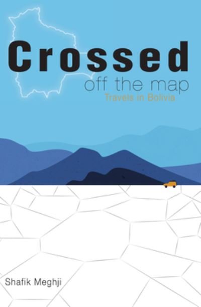 Cover for Shafik Meghji · Crossed Off the Map: Travels in Bolivia (Inbunden Bok) (2022)