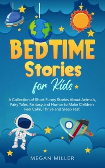 Cover for Megan Miller · Bedtime Stories for Kids: A Collection of Short Funny Stories About Animals, Fairy Tales, Fantasy and Humor to Make Children Feel Calm, Thrive and Sleep Fast (Hardcover Book) (2020)