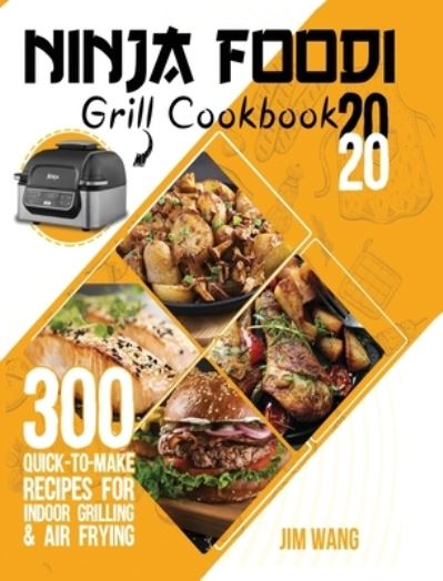 Cover for Jim Wang · Ninja Foodi Grill Cookbook 2020: 300 Quick-to-Make Recipes for Indoor Grilling &amp; Air Frying (Hardcover Book) (2020)