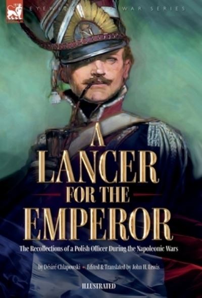 Cover for Désiré Chlapowski · Lancer for the Emperor the Recollections of a Polish Officer During the Napoleonic Wars (Buch) (2023)