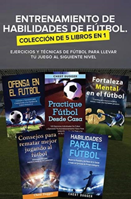 Cover for Chest Dugger · Entrenamiento de Habilidades de Futbol. Coleccion de 5 libros en 1 (Hardcover Book) (2020)