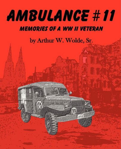 Cover for Sr. Arthur W. Wolde · Ambulance #11 -- Memories of a Ww II Veteran (Paperback Book) (2008)