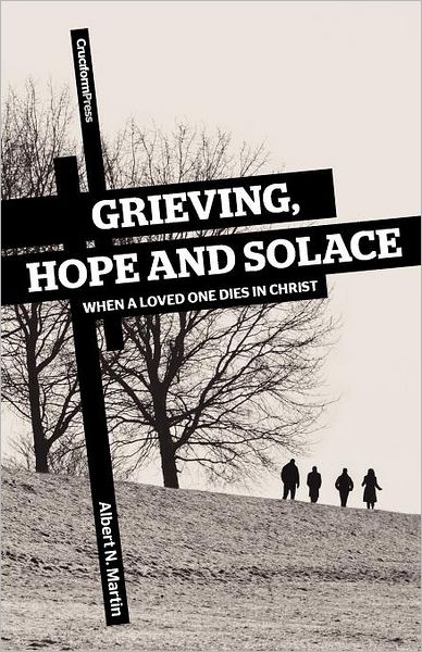 Cover for Albert N. Martin · Grieving, Hope and Solace: when a Loved One Dies in Christ (Paperback Book) (2011)