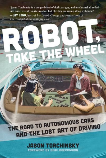 Cover for Jason Torchinsky · Robot, Take the Wheel: The Road to Autonomous Cars and the Lost Art of Driving (Hardcover Book) (2019)