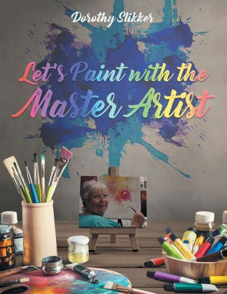 Let's Paint with the Master Artist - Dorothy Slikker - Books - ReadersMagnet LLC - 9781948864268 - May 3, 2018