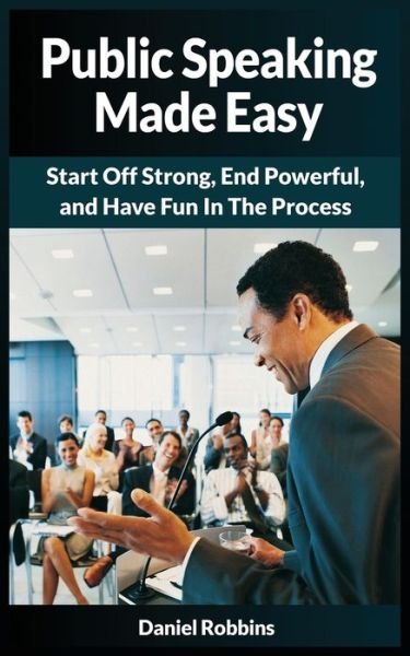 Cover for Daniel Robbins · Public Speaking Made Easy: Start Off Strong, End Powerful, and Have Fun in the Process (Paperback Book) (2020)