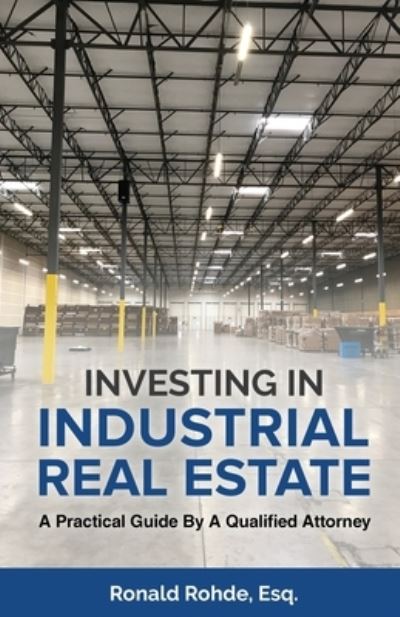 Investing In Industrial Real Estate - Ronald Rohde - Books - Speakeasy Marketing, Inc. - 9781954506268 - October 18, 2021