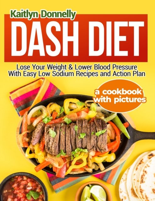 Cover for Kaitlyn Donnelly · Dash Diet: Lose Your Weight &amp; Lower Blood Pressure With Easy Low Sodium Recipes and Action Plan: A Cookbook with Pictures (Pocketbok) (2021)