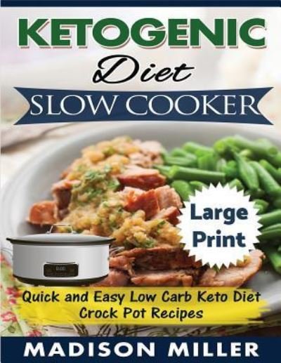 Cover for Madison Miller · Ketogenic Diet Slow Cooker ***Large Print Edition*** (Taschenbuch) (2017)