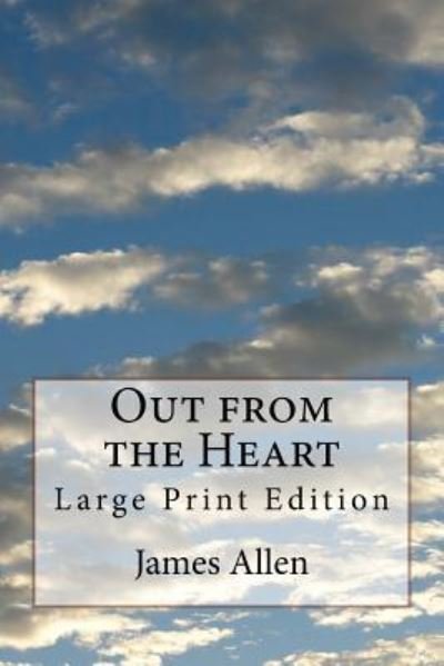 Out from the Heart - James Allen - Libros - Createspace Independent Publishing Platf - 9781979033268 - 22 de octubre de 2017