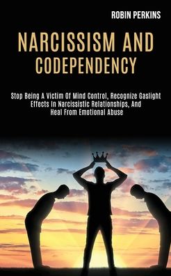 Cover for Robin Perkins · Narcissism and Codependency: Stop Being a Victim of Mind Control, Recognize Gaslight Effects in Narcissistic Relationships, and Heal From Emotional Abuse (Paperback Book) (2020)