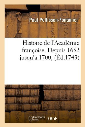 Cover for Paul Pellisson-fontanier · Histoire De L'academie Francoise. Depuis 1652 Jusqu'a 1700, (Ed.1743) (French Edition) (Taschenbuch) [French edition] (2012)