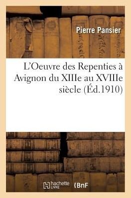 Cover for Pansier-P · L'Oeuvre Des Repenties À Avignon Du Xiiie Au Xviiie Siècle (Litterature) (French Edition) (Book) [French edition] (2016)