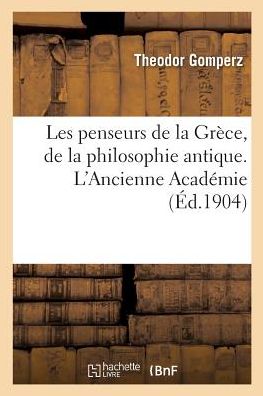 Cover for Theodor Gomperz · Les Penseurs de la Grece, Histoire de la Philosophie Antique: L'Ancienne Academie (Paperback Book) (2018)