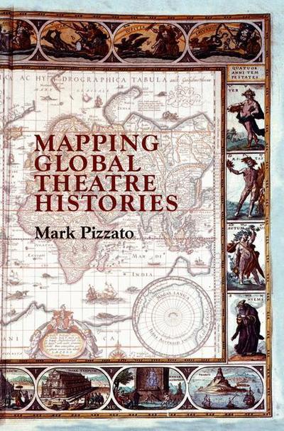 Cover for Mark Pizzato · Mapping Global Theatre Histories (Paperback Book) [1st ed. 2019 edition] (2019)