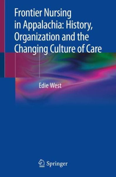 Cover for Edie West · Frontier Nursing in Appalachia: History, Organization and the Changing Culture of Care (Paperback Book) [1st ed. 2019 edition] (2019)