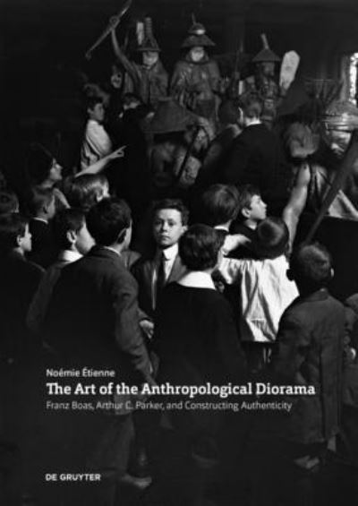 Cover for Noemie Etienne · The Art of the Anthropological Diorama: Franz Boas, Arthur C. Parker, and Constructing Authenticity (Paperback Book) (2021)