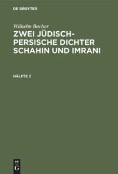 Cover for Wilhelm Bacher · Wilhelm Bacher: Zwei Judisch-Persische Dichter Schahin Und Imrani. Halfte 2 (Hardcover Book) (1908)