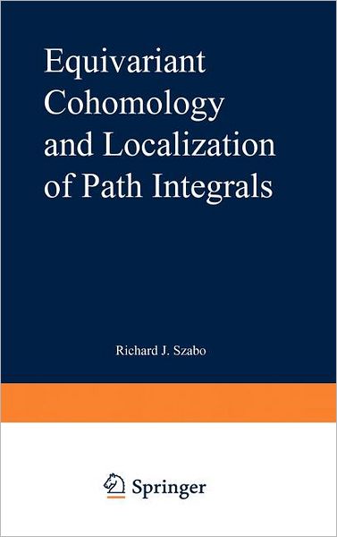 Equivariant Cohomology and Localization of Path Integrals - Lecture Notes in Physics Monographs - Richard J. Szabo - Kirjat - Springer-Verlag Berlin and Heidelberg Gm - 9783540671268 - perjantai 18. helmikuuta 2000