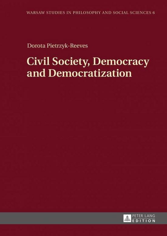 Cover for Dorota Pietrzyk-Reeves · Civil Society, Democracy and Democratization - Warsaw Studies in Philosophy and Social Sciences (Hardcover Book) [New edition] (2016)