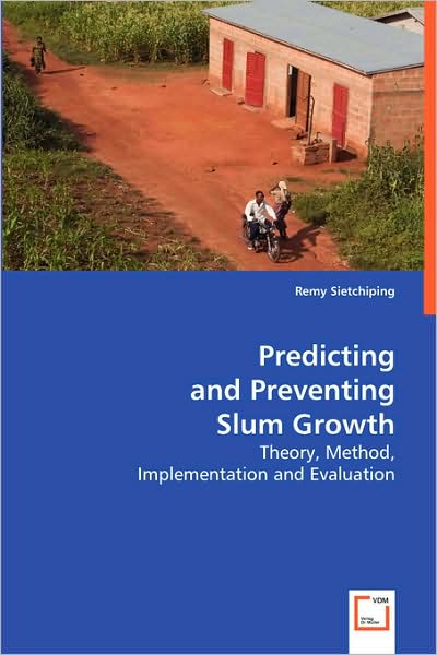 Predicting and Preventing Slum Growth: Theory, Method, Implementation and Evaluation - Remy Sietchiping - Bøger - VDM Verlag - 9783639036268 - 3. juli 2008