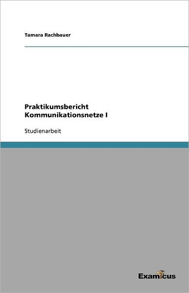 Praktikumsbericht Kommunikationsnetze I - Tamara Rachbauer - Books - Examicus Verlag - 9783656994268 - June 18, 2012