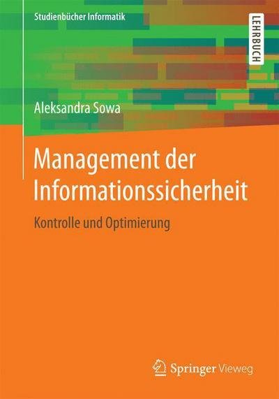 Cover for Aleksandra Sowa · Management Der Informationssicherheit: Kontrolle Und Optimierung - Studienbucher Informatik (Taschenbuch) [1. Aufl. 2017 edition] (2017)