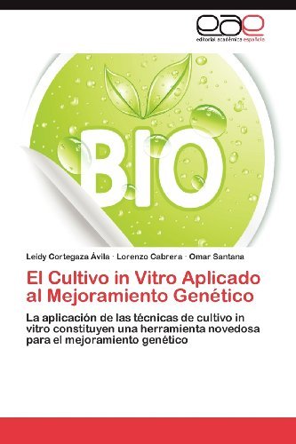 Cover for Omar Santana · El Cultivo in Vitro Aplicado Al Mejoramiento Genético: La Aplicación De Las Técnicas De Cultivo in Vitro Constituyen Una Herramienta Novedosa Para El Mejoramiento Genético (Pocketbok) [Spanish edition] (2012)