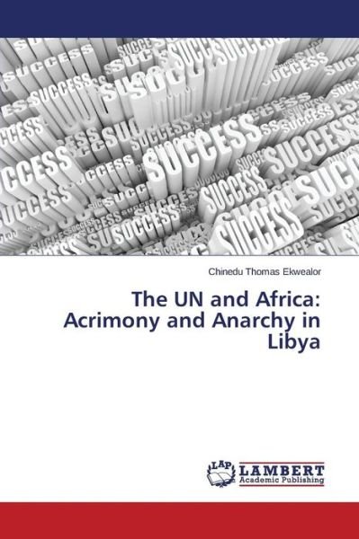 Cover for Ekwealor Chinedu Thomas · The Un and Africa: Acrimony and Anarchy in Libya (Paperback Book) (2015)