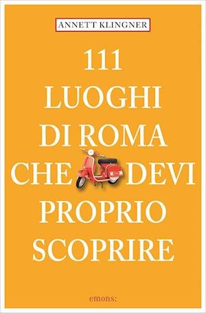 111 Luoghi Di Roma Che Devi Proprio Scoprire. Nuova Ediz. - Annett Klingner - Bøker -  - 9783740817268 - 