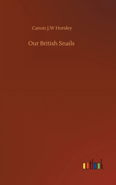 Cover for Canon J W Horsley · Our British Snails (Hardcover Book) (2020)