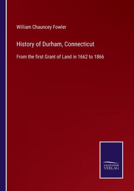 History of Durham, Connecticut - William Chauncey Fowler - Books - Salzwasser-Verlag - 9783752560268 - January 21, 2022