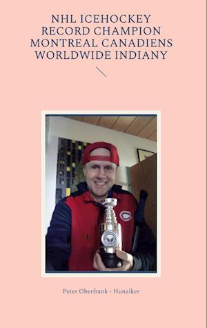 Cover for Peter Oberfrank - Hunziker · NHL icehockey record champion Montreal Canadiens worldwide indiany (Book) (2022)