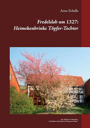 Cover for Arno Schelle · Fredelsloh um 1327: Heimekenbrinks Töpfer-Tochter (Hardcover Book) (2021)