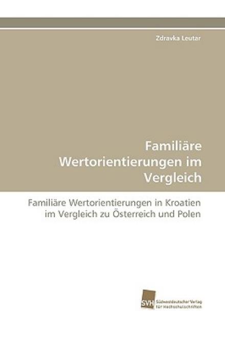 Cover for Zdravka Leutar · Familiäre Wertorientierungen Im Vergleich: Familiäre Wertorientierungen in Kroatien Im Vergleich Zu Österreich Und Polen (Taschenbuch) [German edition] (2009)
