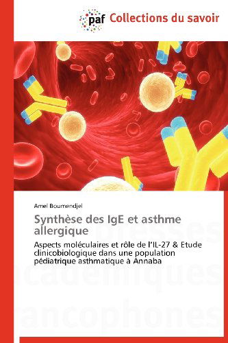 Cover for Amel Boumendjel · Synthèse Des Ige et Asthme Allergique: Aspects Moléculaires et Rôle De L'il-27 &amp; Etude Clinicobiologique Dans Une Population Pédiatrique Asthmatique À Annaba (Taschenbuch) [French edition] (2018)