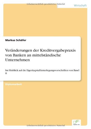 Veranderungen der Kreditvergabepraxis von Banken an mittelstandische Unternehmen: Im Hinblick auf die Eigenkapitalhinterlegungsvorschriften von Basel II - Markus Schafer - Bücher - Diplom.de - 9783838659268 - 10. Oktober 2002