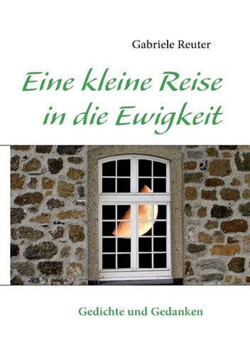 Cover for Gabriele Reuter · Eine kleine Reise in die Ewigkeit: Gedichte und Gedanken (Paperback Book) [German edition] (2009)