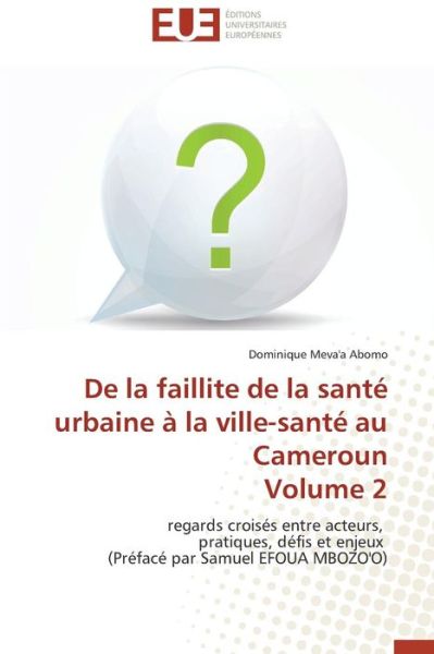 Cover for Dominique Meva'a Abomo · De La Faillite De La Santé Urbaine À La Ville-santé Au Cameroun Volume 2: Regards Croisés Entre Acteurs, Pratiques, Défis et Enjeux (Préfacé Par Samuel Efoua Mbozo'o) (French Edition) (Paperback Book) [French edition] (2018)