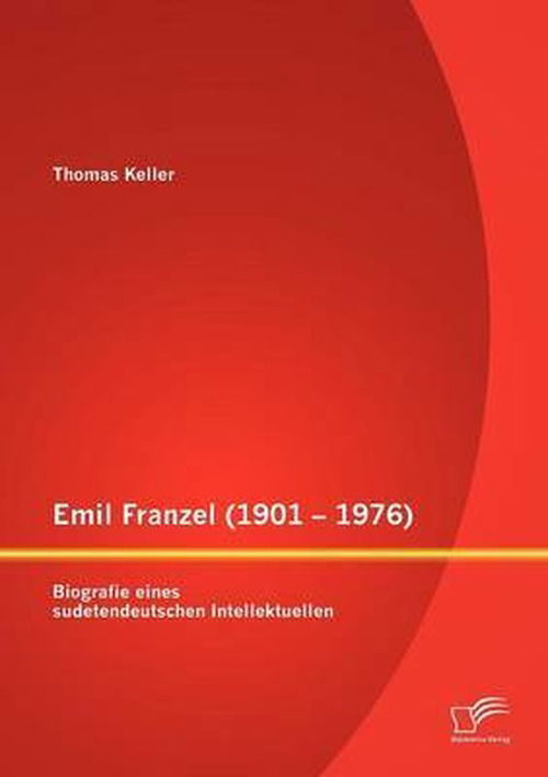 Cover for Thomas Keller · Emil Franzel (1901 - 1976): Biografie Eines Sudetendeutschen Intellektuellen (Paperback Book) [German edition] (2012)