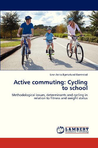 Cover for Line Anita Bjørkelund Børrestad · Active Commuting: Cycling to School: Methodological Issues, Determinants and Cycling in Relation to Fitness and Weight Status (Paperback Book) (2013)