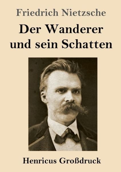 Der Wanderer und sein Schatten (Grossdruck) - Friedrich Wilhelm Nietzsche - Bøker - Henricus - 9783847853268 - 16. mai 2021